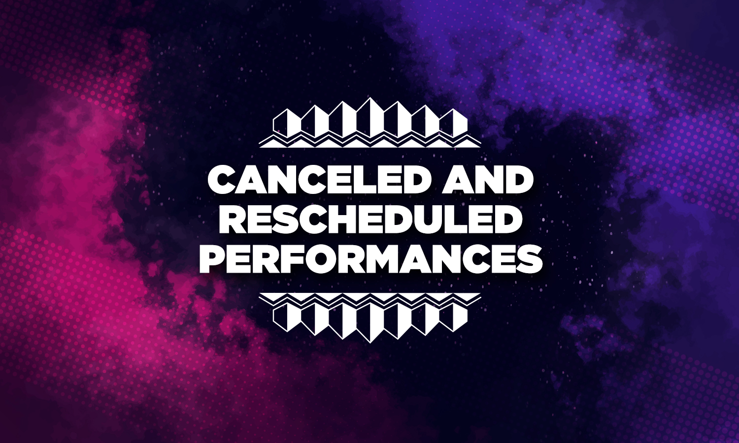Canceled and Rescheduled Performances